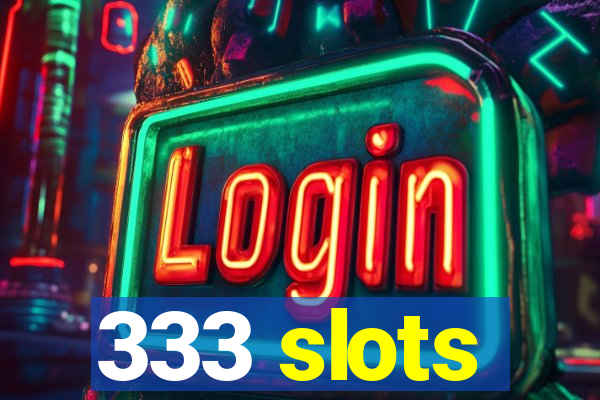 333 slots